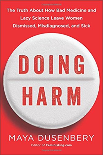 Doing Harm: The Truth About How Bad Medicine and Lazy Science Leave Women Dismissed, Misdiagnosed, and Sick